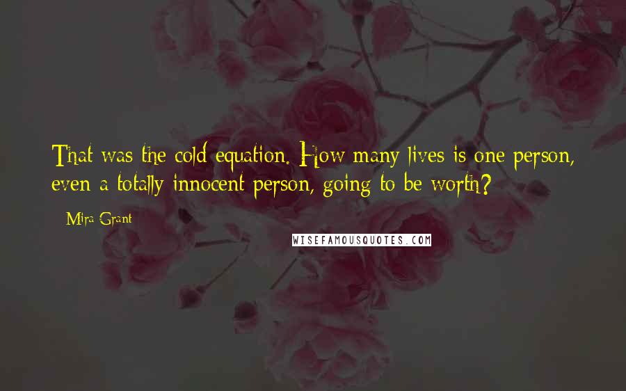 Mira Grant Quotes: That was the cold equation. How many lives is one person, even a totally innocent person, going to be worth?