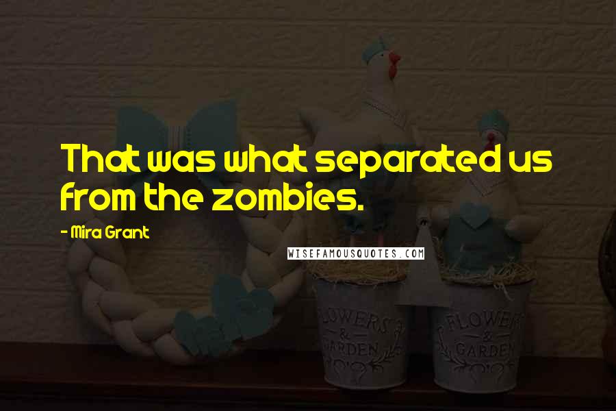 Mira Grant Quotes: That was what separated us from the zombies.