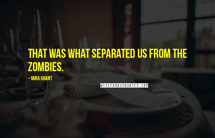 Mira Grant Quotes: That was what separated us from the zombies.