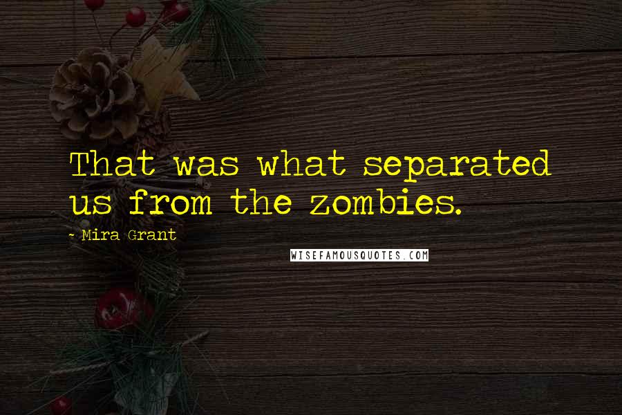 Mira Grant Quotes: That was what separated us from the zombies.