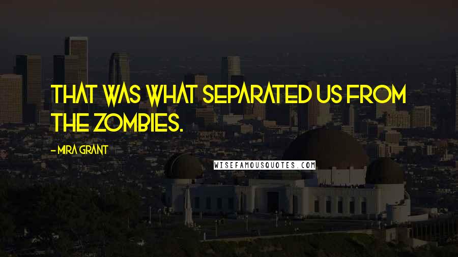 Mira Grant Quotes: That was what separated us from the zombies.