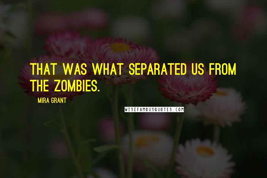 Mira Grant Quotes: That was what separated us from the zombies.