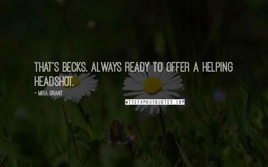 Mira Grant Quotes: That's Becks. Always ready to offer a helping headshot.