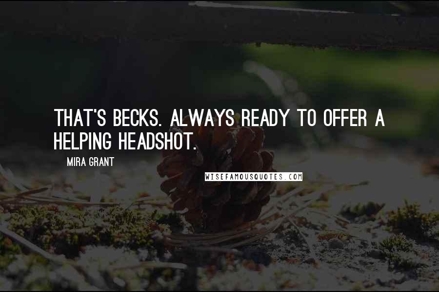Mira Grant Quotes: That's Becks. Always ready to offer a helping headshot.