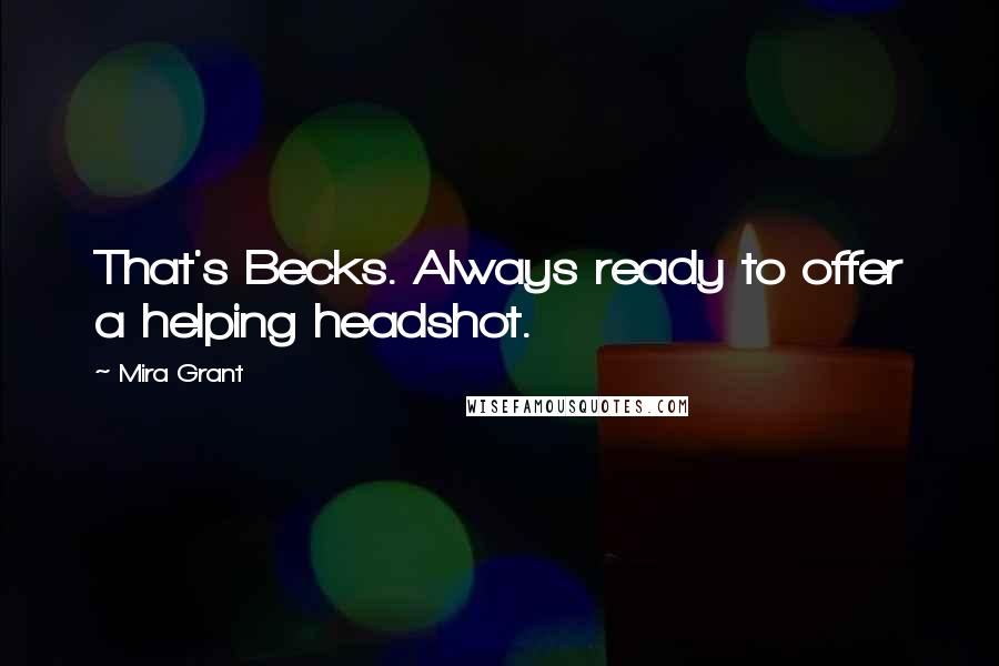 Mira Grant Quotes: That's Becks. Always ready to offer a helping headshot.