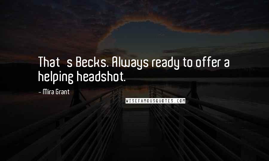 Mira Grant Quotes: That's Becks. Always ready to offer a helping headshot.