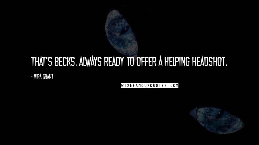 Mira Grant Quotes: That's Becks. Always ready to offer a helping headshot.