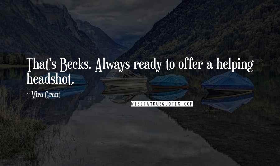 Mira Grant Quotes: That's Becks. Always ready to offer a helping headshot.
