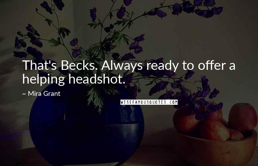 Mira Grant Quotes: That's Becks. Always ready to offer a helping headshot.