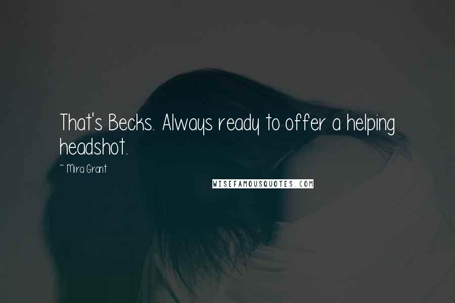Mira Grant Quotes: That's Becks. Always ready to offer a helping headshot.