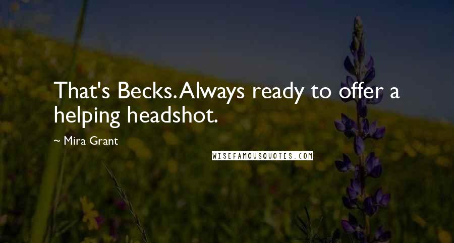 Mira Grant Quotes: That's Becks. Always ready to offer a helping headshot.
