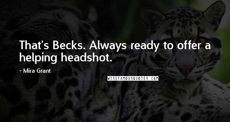 Mira Grant Quotes: That's Becks. Always ready to offer a helping headshot.