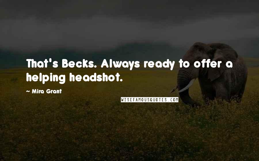 Mira Grant Quotes: That's Becks. Always ready to offer a helping headshot.