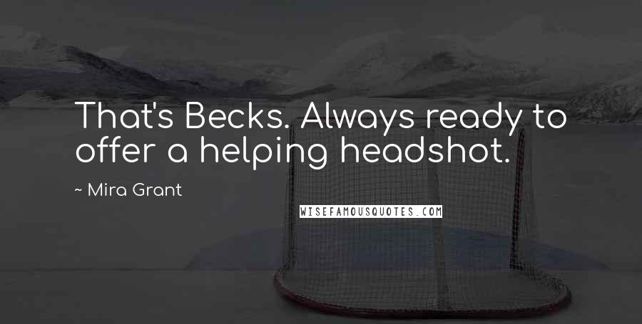 Mira Grant Quotes: That's Becks. Always ready to offer a helping headshot.
