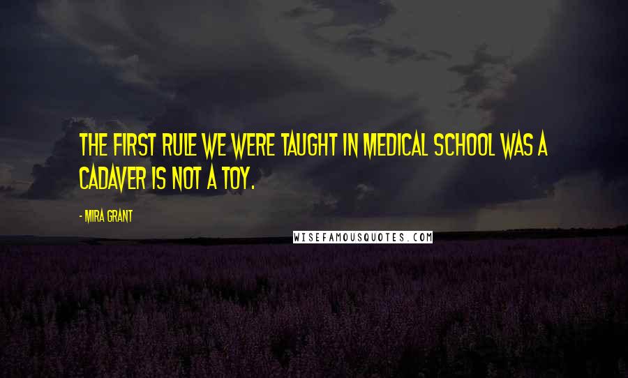 Mira Grant Quotes: The first rule we were taught in medical school was A cadaver is not a toy.