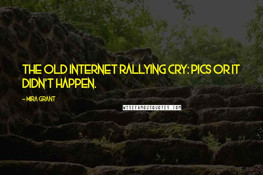 Mira Grant Quotes: The old Internet rallying cry: pics or it didn't happen.