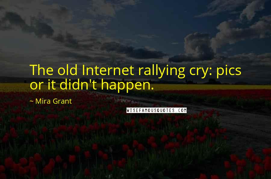 Mira Grant Quotes: The old Internet rallying cry: pics or it didn't happen.