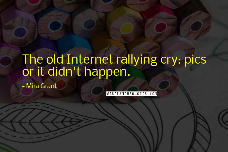 Mira Grant Quotes: The old Internet rallying cry: pics or it didn't happen.