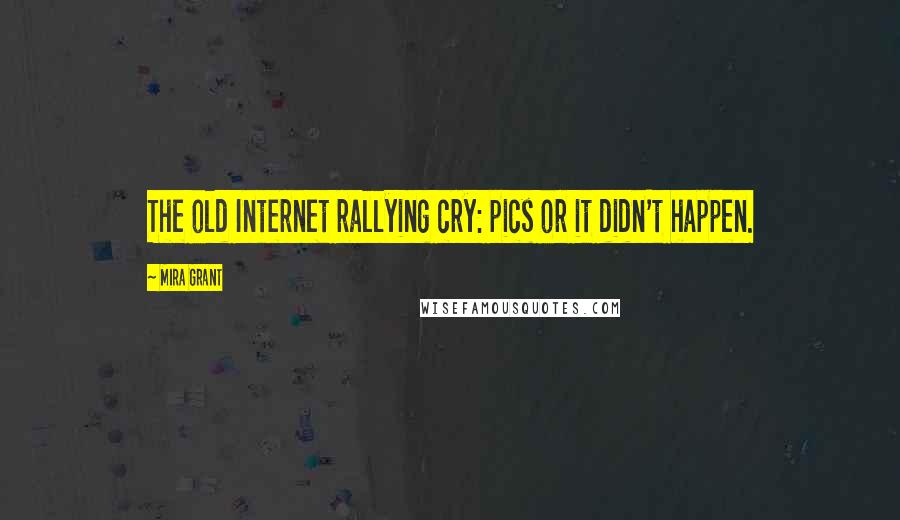 Mira Grant Quotes: The old Internet rallying cry: pics or it didn't happen.