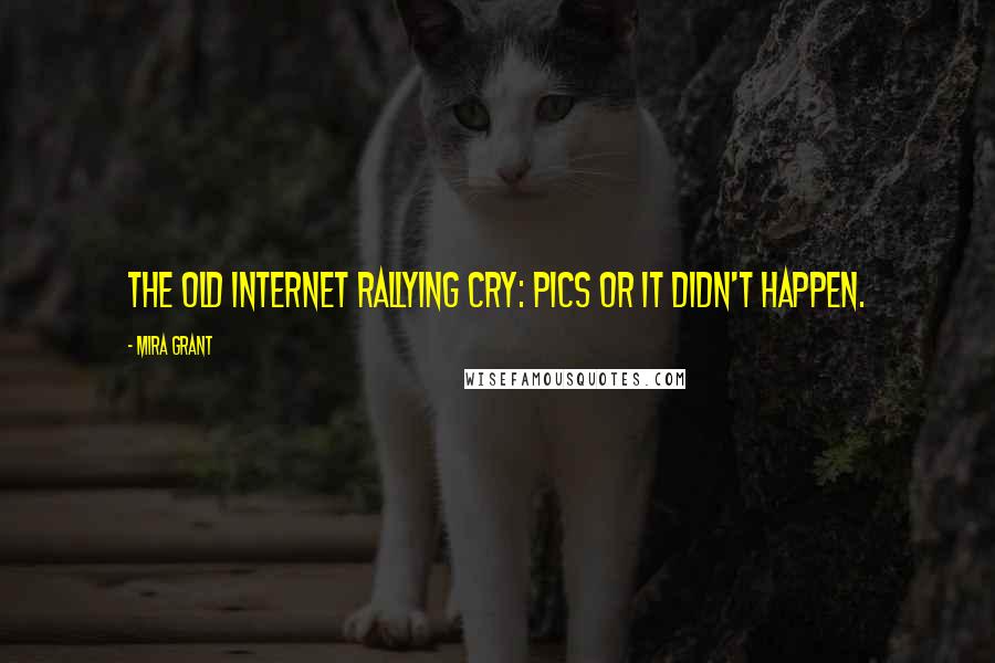 Mira Grant Quotes: The old Internet rallying cry: pics or it didn't happen.