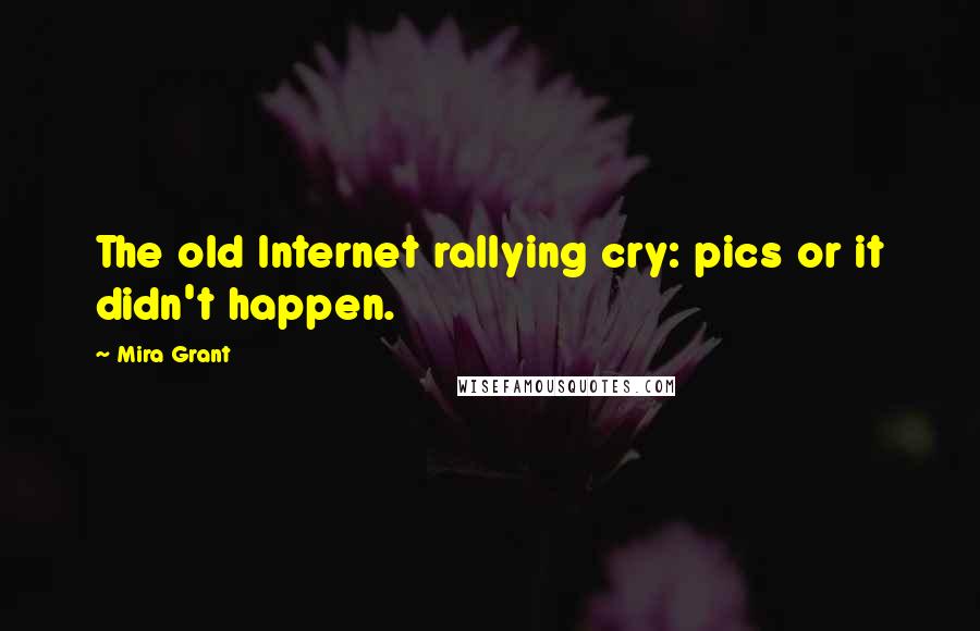 Mira Grant Quotes: The old Internet rallying cry: pics or it didn't happen.