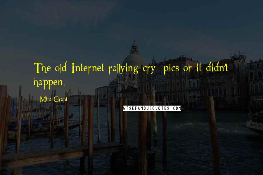 Mira Grant Quotes: The old Internet rallying cry: pics or it didn't happen.