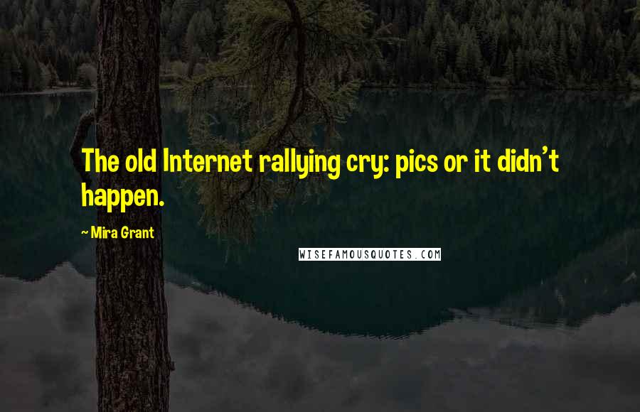 Mira Grant Quotes: The old Internet rallying cry: pics or it didn't happen.