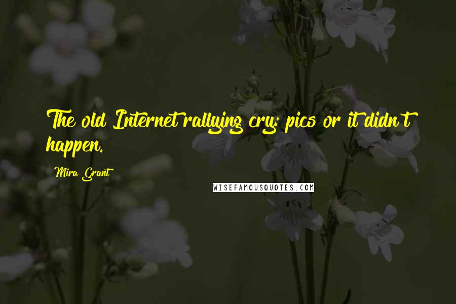 Mira Grant Quotes: The old Internet rallying cry: pics or it didn't happen.