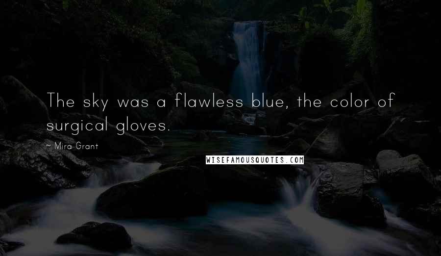 Mira Grant Quotes: The sky was a flawless blue, the color of surgical gloves.