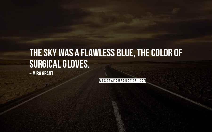 Mira Grant Quotes: The sky was a flawless blue, the color of surgical gloves.
