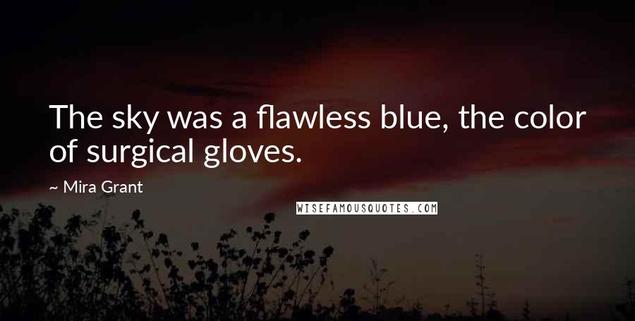 Mira Grant Quotes: The sky was a flawless blue, the color of surgical gloves.