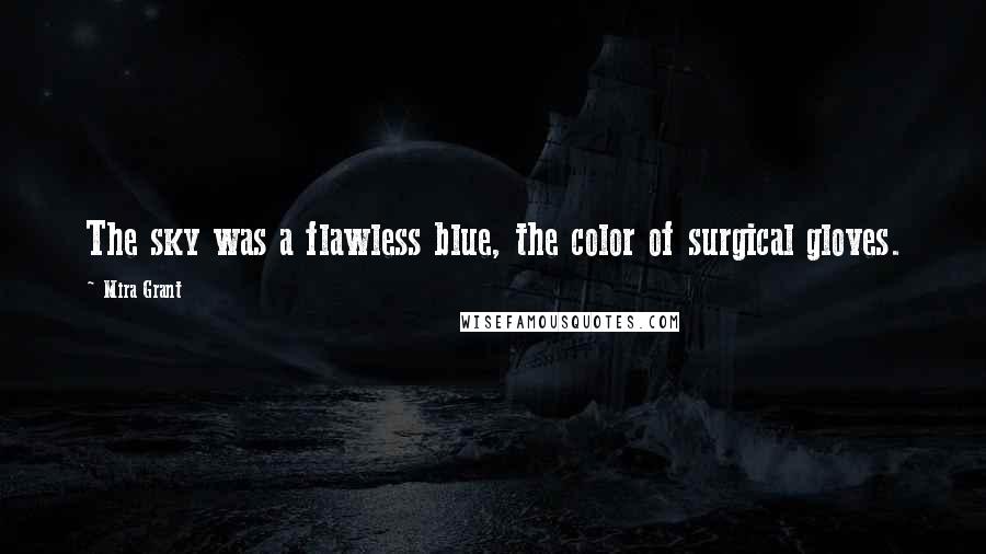 Mira Grant Quotes: The sky was a flawless blue, the color of surgical gloves.