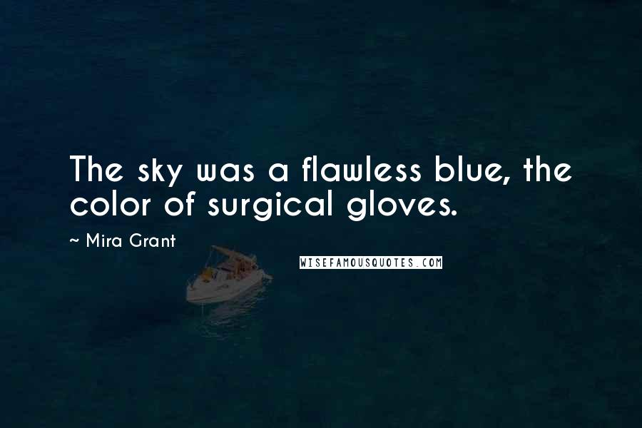 Mira Grant Quotes: The sky was a flawless blue, the color of surgical gloves.