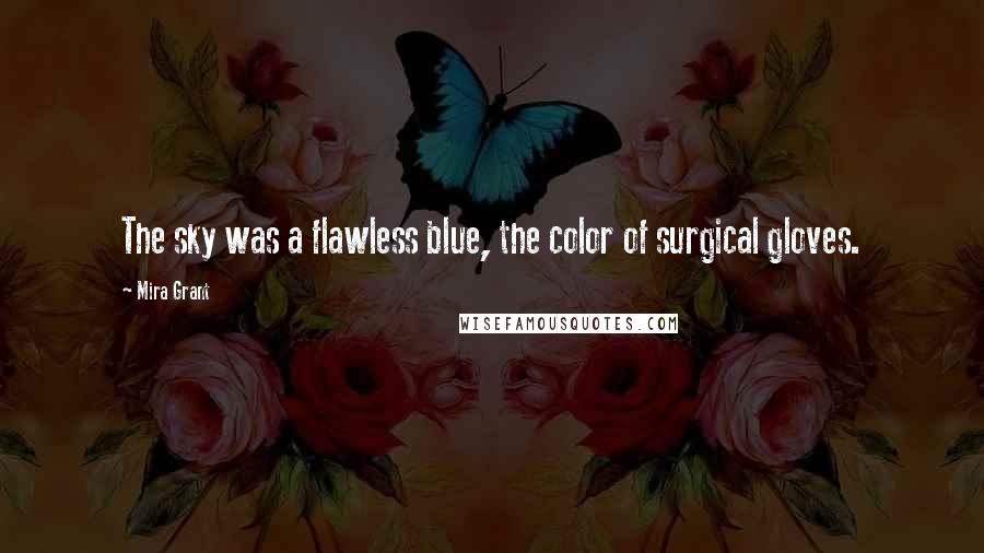 Mira Grant Quotes: The sky was a flawless blue, the color of surgical gloves.