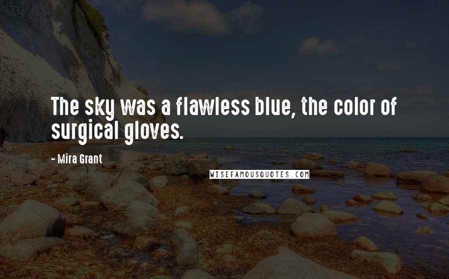 Mira Grant Quotes: The sky was a flawless blue, the color of surgical gloves.