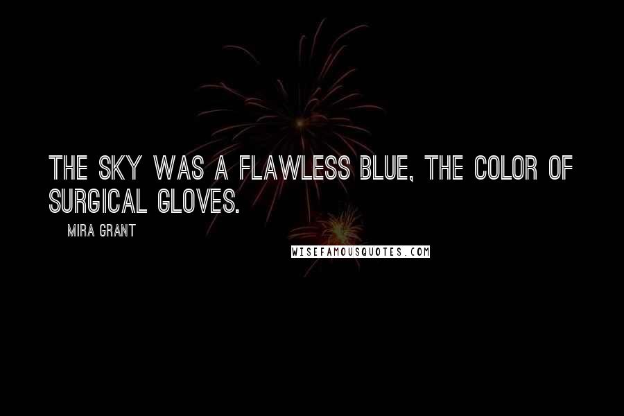 Mira Grant Quotes: The sky was a flawless blue, the color of surgical gloves.