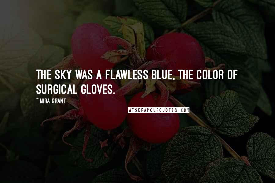 Mira Grant Quotes: The sky was a flawless blue, the color of surgical gloves.
