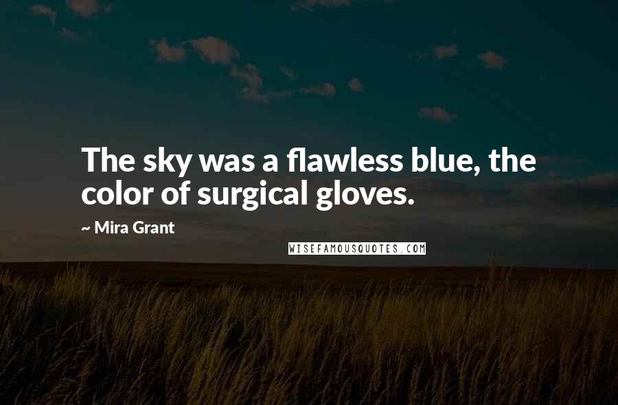 Mira Grant Quotes: The sky was a flawless blue, the color of surgical gloves.