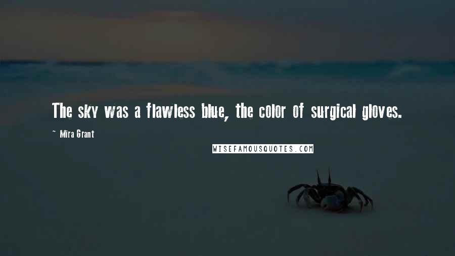 Mira Grant Quotes: The sky was a flawless blue, the color of surgical gloves.