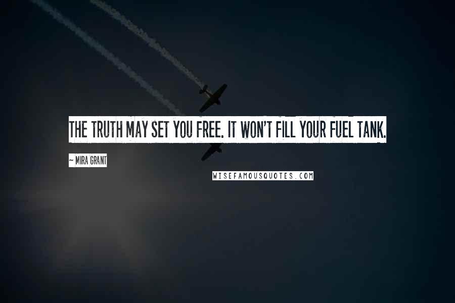 Mira Grant Quotes: The truth may set you free. It won't fill your fuel tank.