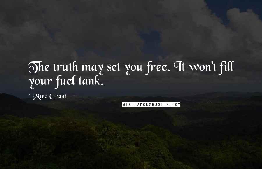 Mira Grant Quotes: The truth may set you free. It won't fill your fuel tank.