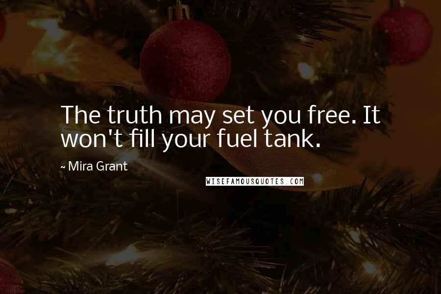 Mira Grant Quotes: The truth may set you free. It won't fill your fuel tank.