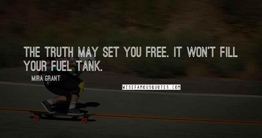Mira Grant Quotes: The truth may set you free. It won't fill your fuel tank.