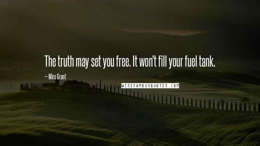 Mira Grant Quotes: The truth may set you free. It won't fill your fuel tank.