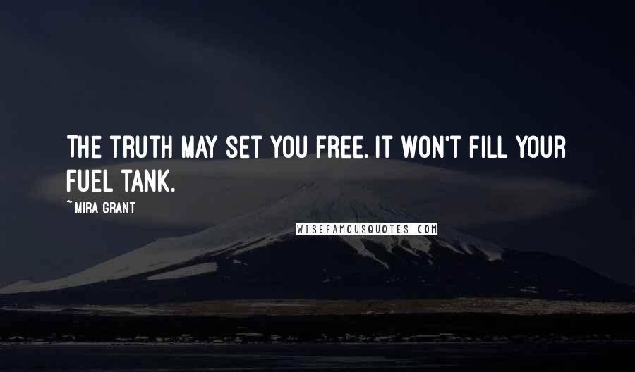 Mira Grant Quotes: The truth may set you free. It won't fill your fuel tank.