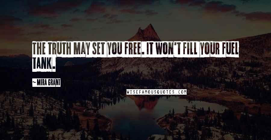 Mira Grant Quotes: The truth may set you free. It won't fill your fuel tank.