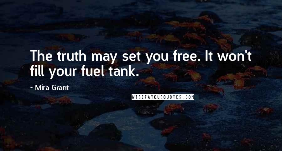 Mira Grant Quotes: The truth may set you free. It won't fill your fuel tank.