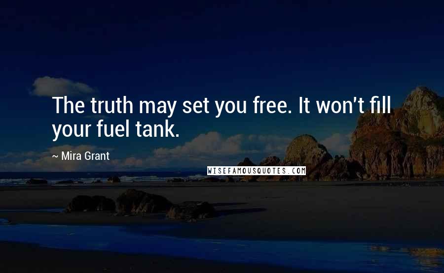 Mira Grant Quotes: The truth may set you free. It won't fill your fuel tank.