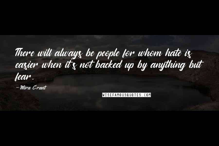 Mira Grant Quotes: There will always be people for whom hate is easier when it's not backed up by anything but fear.