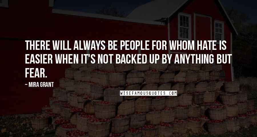 Mira Grant Quotes: There will always be people for whom hate is easier when it's not backed up by anything but fear.